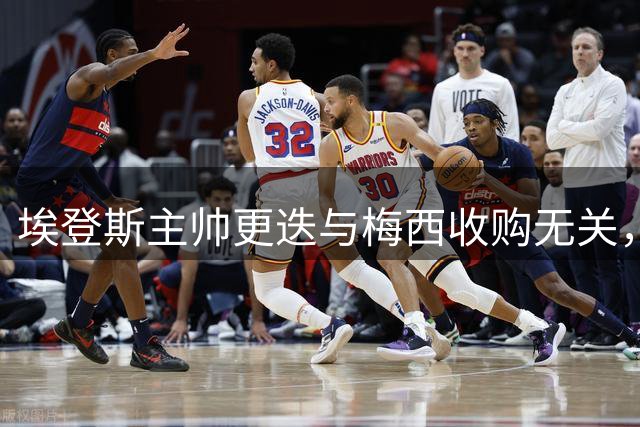 埃登斯主帅更迭与梅西收购无关，总监领衔新帅甄选